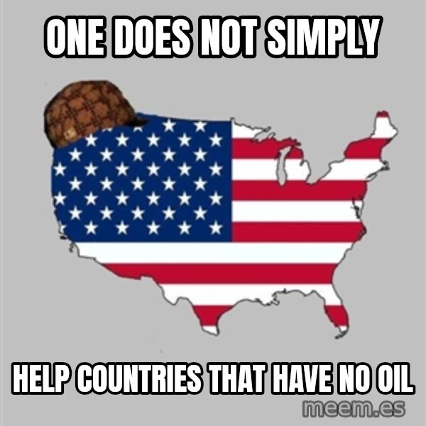 Scumbag America2 meme: one does not simply / help countries that have no oil