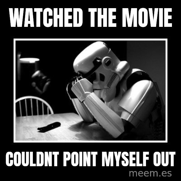 Sad Trooper meme: watched the movie / couldnt point myself out