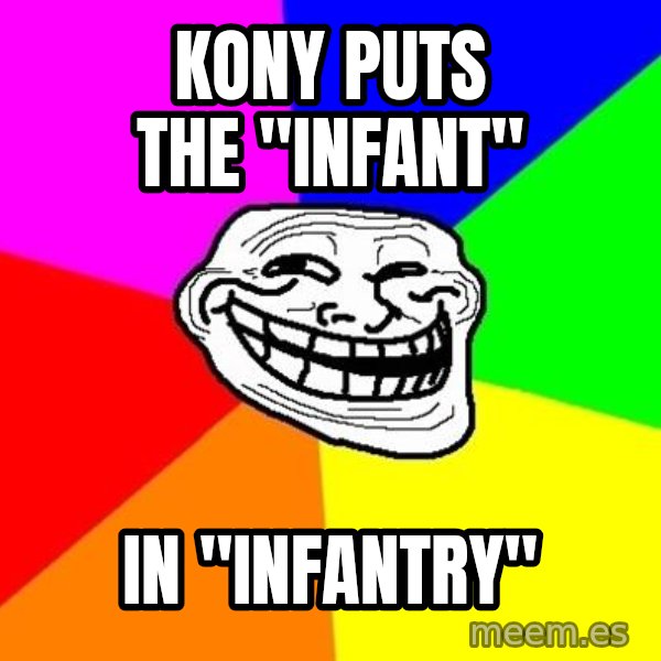Trollface meme: kony puts the "infant" / in "infantry"