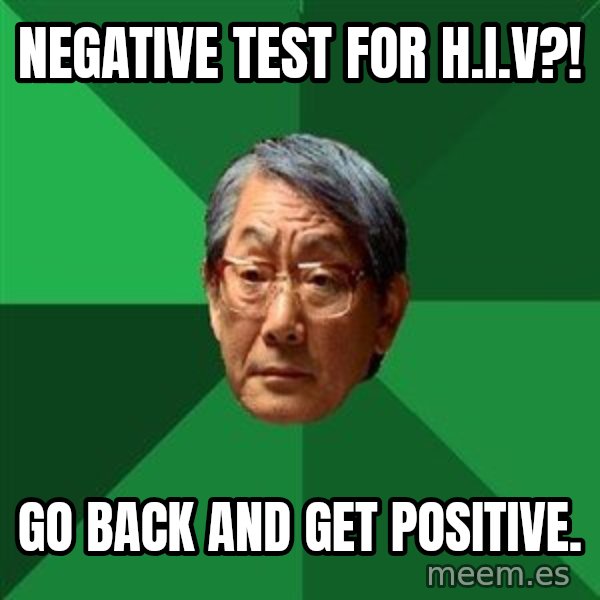 High Expectations Asian Father meme: negative test for h.i.v?! / go back and get positive.