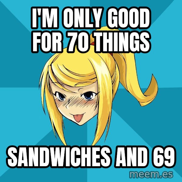 Horney Samus meme: I'M only good for 70 things / sandwiches and 69