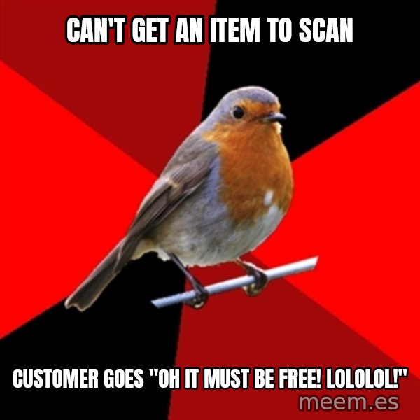 Retail Robin meme: Can't get an item to scan / customer goes "oh it must be free! lololol!"