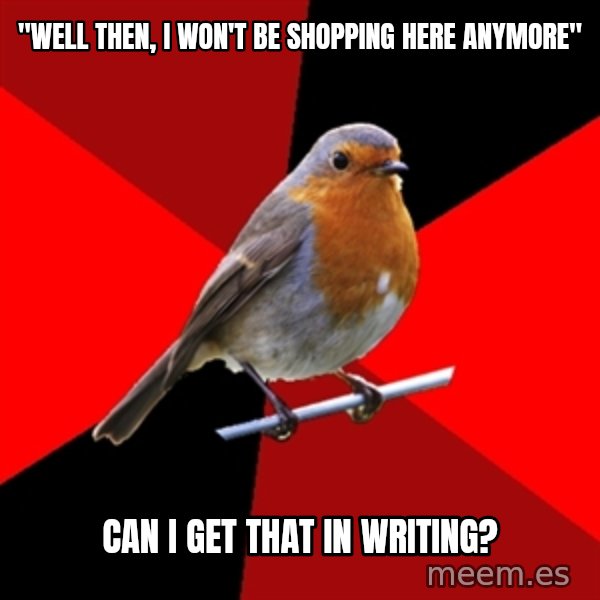 Retail Robin meme: "WELL THEN, I WON'T BE SHOPPING HERE ANYMORE" / CAN I GET THAT IN WRITING?