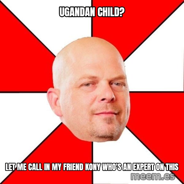 Pawn Stars meme: ugandan child? / let me call in my friend kony who's an expert on this