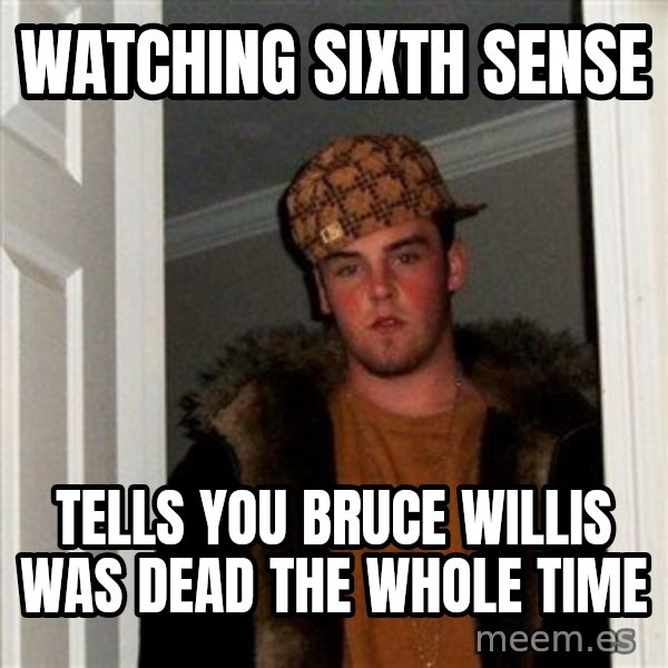 Scumbag Steve meme: Watching sixth sense / tells you bruce willis was dead the whole time