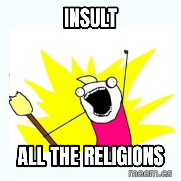 X ALL THE THINGS meme: INSULT / ALL THE RELIGIONS
