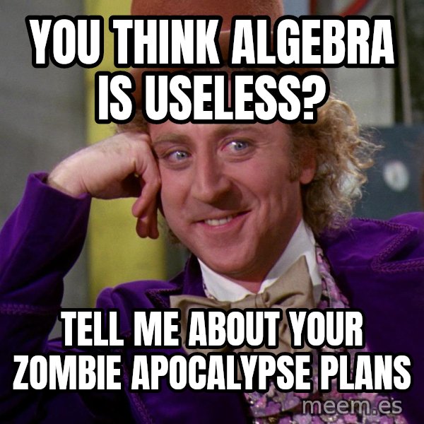 Willy Wonka meme: you think algebra is useless? / tell me about your zombie apocalypse plans