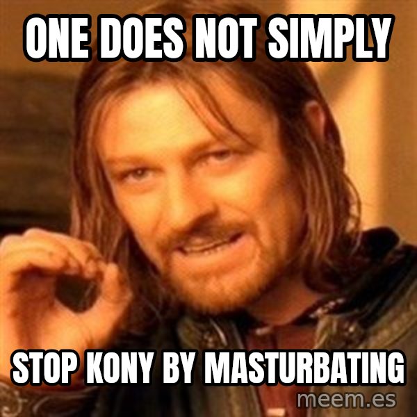 One Does Not Simply meme: One does not simply / stop kony by masturbating