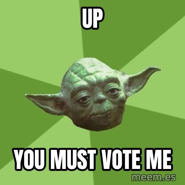 Advice Yoda Gives meme: Up / You must vote me