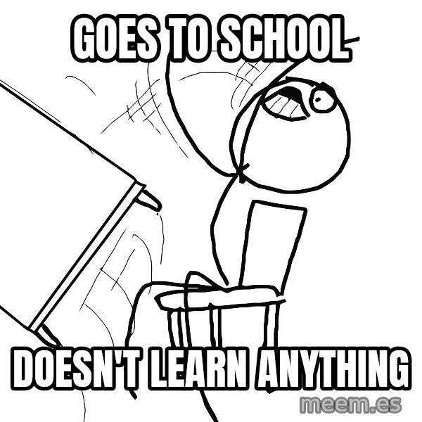 Desk Flip Rage Guy meme: goes to school / doesn't learn anything