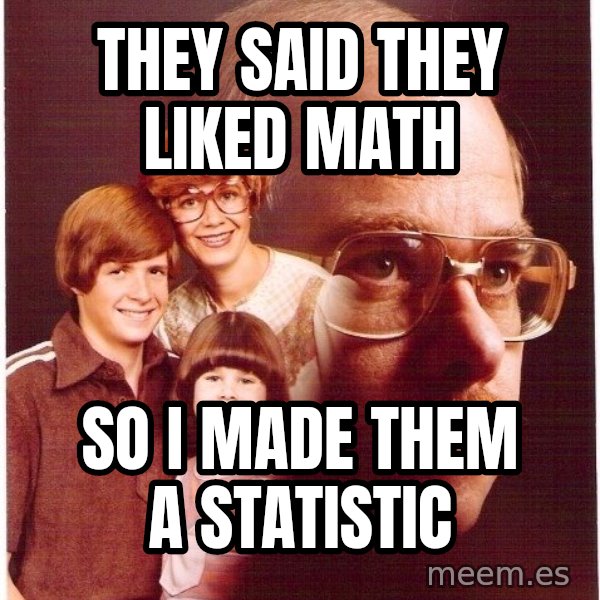Vengeance Dad meme: THey Said They Liked Math / SO I made them a Statistic