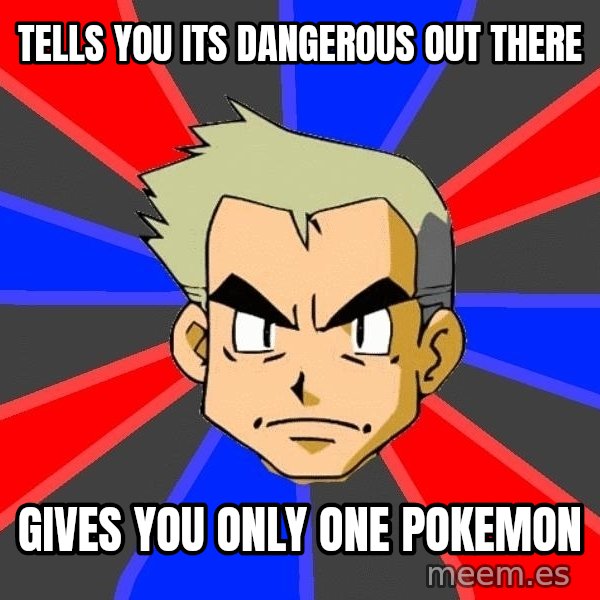 Professor Oak meme: tells you its dangerous out there / gives you only one pokemon