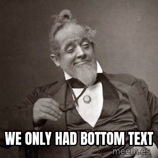1889 [10] guy meme: we only had bottom text