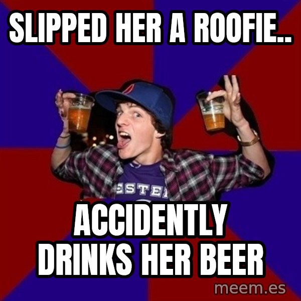 Sunny Student meme: Slipped her a roofie.. / accidently drinks her beer