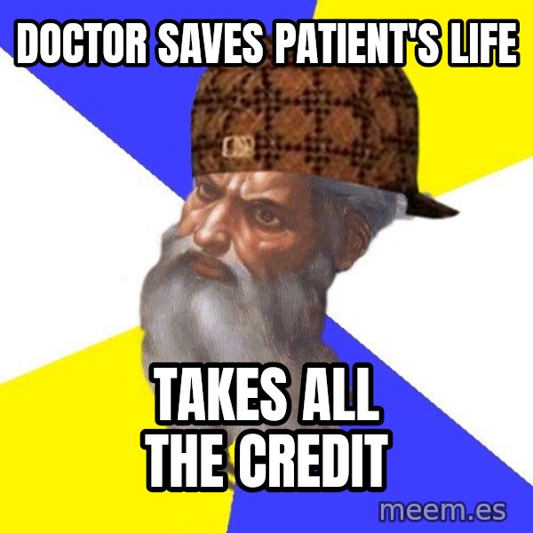 Scumbag God meme: doctor saves patient's life / takes all the credit