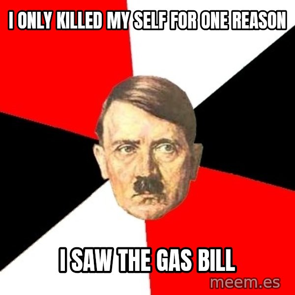 Advice Hitler meme: I only killed my self for one reason / I saw the gas bill
