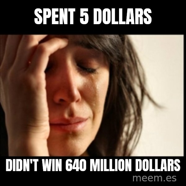 First World Problems meme: Spent 5 dollars / didn't win 640 million dollars