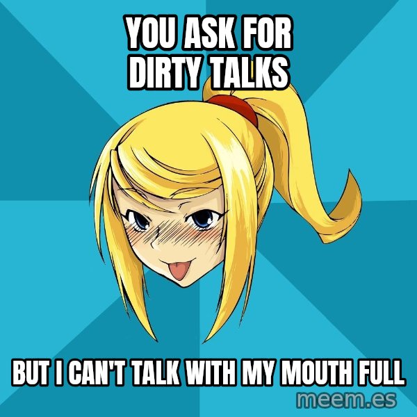 Horney Samus meme: You ask for dirty talks / but i can't talk with my mouth full