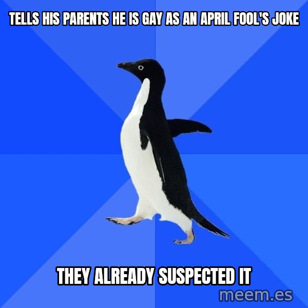 Socially Awkward Penguin meme: tells his parents he is gay as an april fool's joke / they already suspected it
