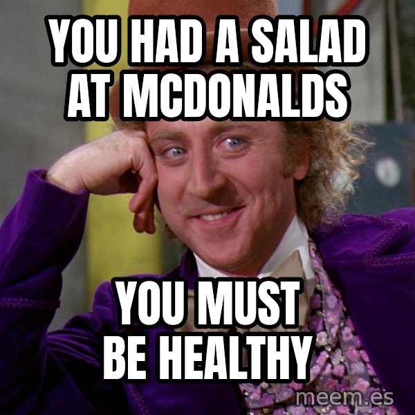 Willy Wonka meme: you had a salad at mcdonalds / you must be healthy