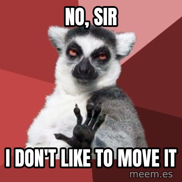 Chill Out Lemur meme: No, sir / I don't like to move it