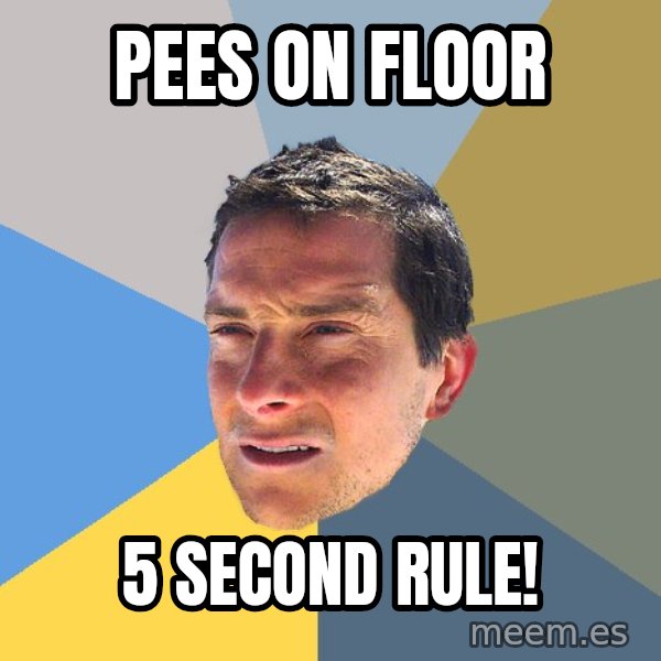 Bear Grylls meme: pees on floor / 5 second rule!