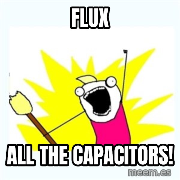 X ALL THE THINGS meme: flux / all the capacitors!