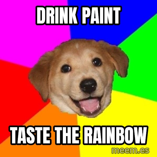 Advice Dog meme: DRINK PAINT / TASTE THE RAINBOW