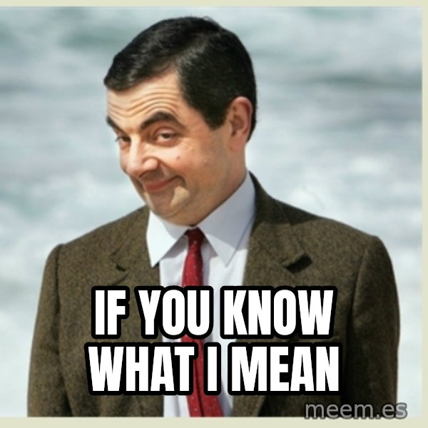 MR bean meme: If you know what i mean