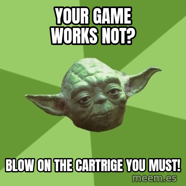 Advice Yoda Gives meme: Your game works not? / Blow on the cartrige you must!