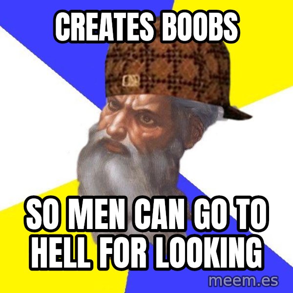 Scumbag God meme: creates boobs / so men can go to hell for looking