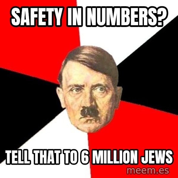 Advice Hitler meme: safety in numbers? / tell that to 6 million jews