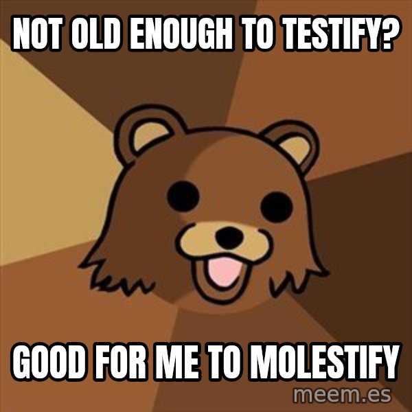 Pedobear meme: not old enough to testify? / good for me to molestify