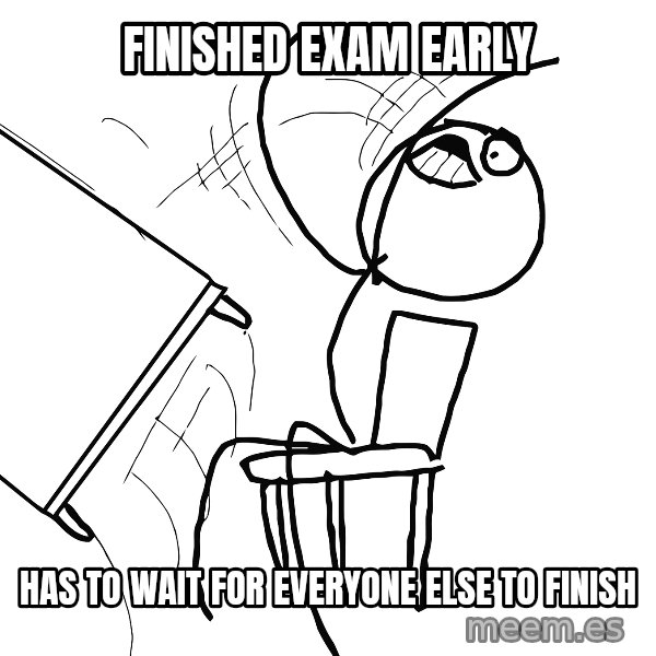 Desk Flip Rage Guy meme: finished exam early / has to wait for everyone else to finish
