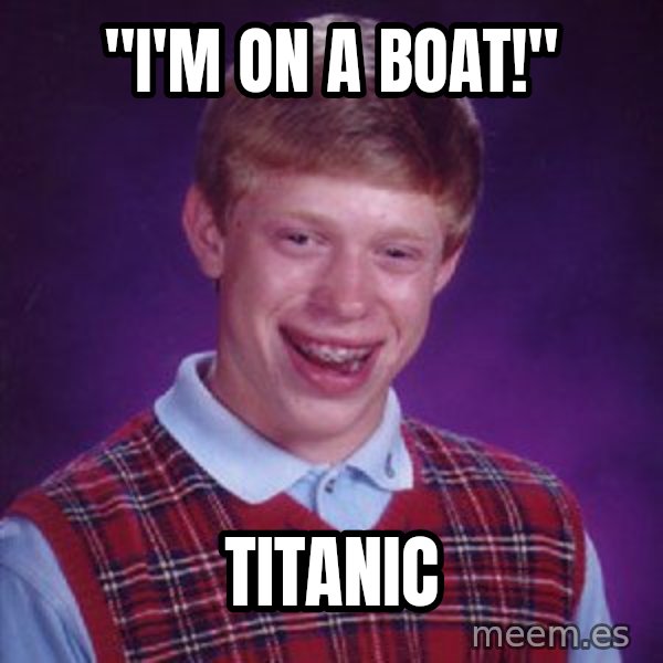 Bad Luck Brian meme: "I'm on a boat!" / Titanic