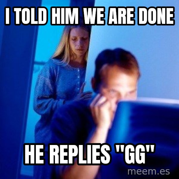 Internet Husband meme: I told him we are done / He replies "gg"