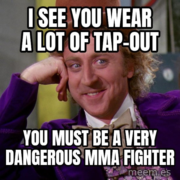 Willy Wonka meme: I see you wear a lot of tap-out / you must be a very dangerous mma fighter