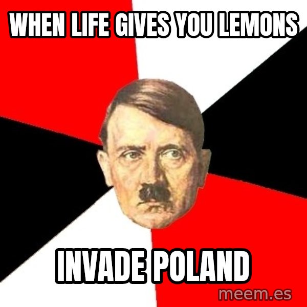 Advice Hitler meme: When life  gives you lemons / invade poland