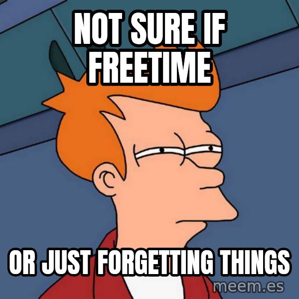 Futurama Fry meme: Not sure if freetIme / Or just Forgetting things