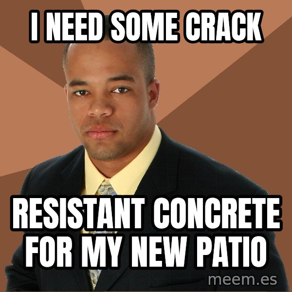 Successful Black Man meme: I need some crack / Resistant Concrete for my new patio