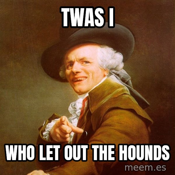 Joseph Ducreux meme: TWAS I / WHO LET OUT THE HOUNDS