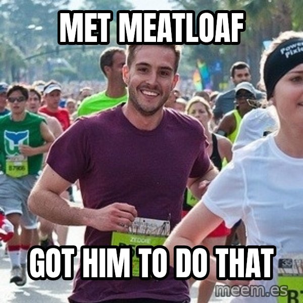 Ridiculously photogenic guy (Zeddie) meme: Met Meatloaf / Got him to do THAt