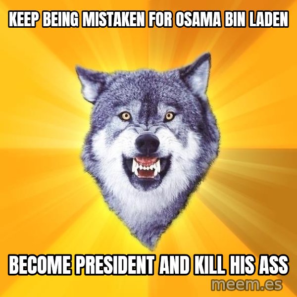 Courage Wolf meme: keep being mistaken for osama bin laden / become president and kill his ass