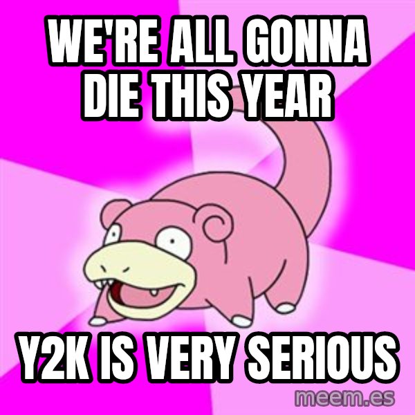 Slowpoke meme: we're all gonna die this year / y2k is very serious