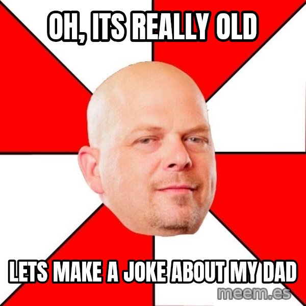 Pawn Stars meme: oh, its really old / lets make a joke about my dad