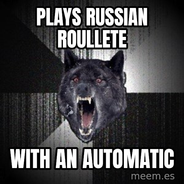 Insanity Wolf meme: Plays russian roullete / with an automatic