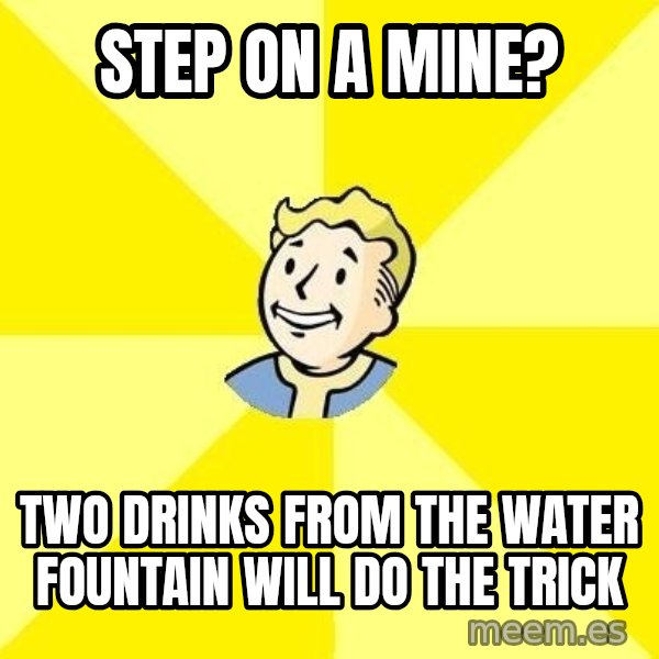 Fallout 3 meme: Step on a mine? / two drinks from the water fountain will do the trick
