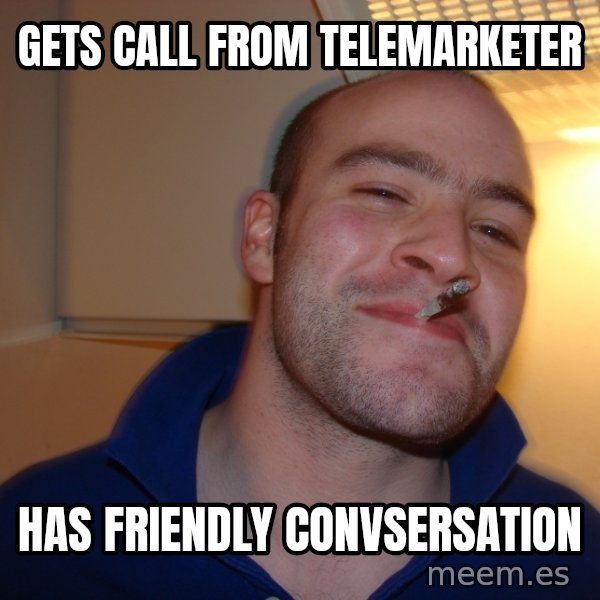 Good Guy Greg meme: Gets call from telemarketer / Has friendly convsersation