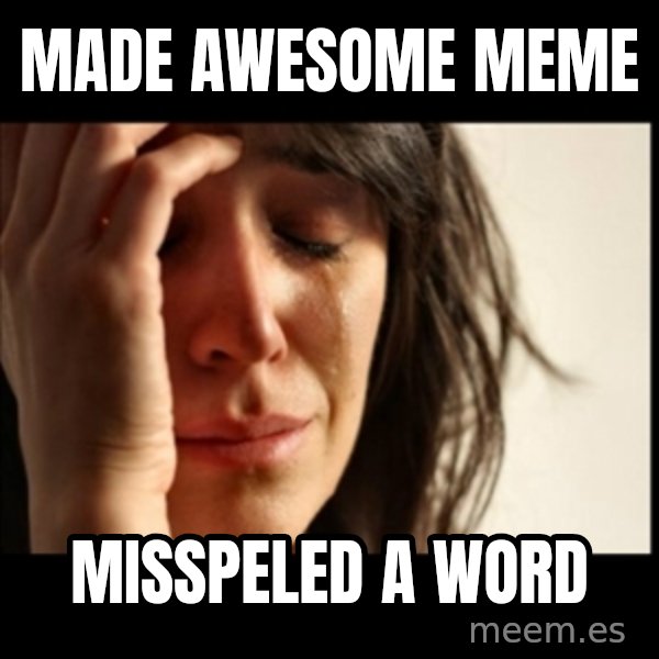 First World Problems meme: made awesome meme / misspeled a word