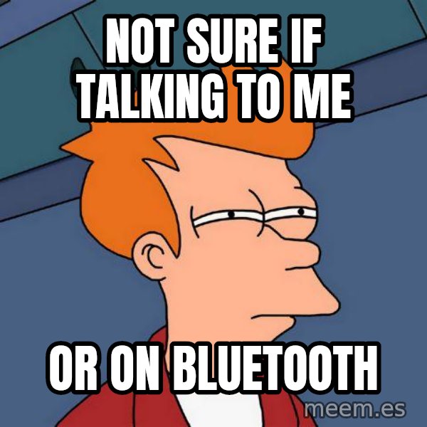 Futurama Fry meme: not sure if talking to me / or on bluetooth